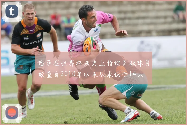 巴萨在世界杯历史上持续贡献球员数量自2010年以来从未低于14人